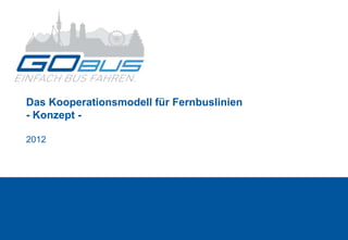 Das Kooperationsmodell für Fernbuslinien
- Konzept -

2012
 