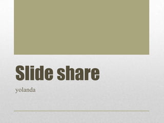 Slide share
yolanda
 