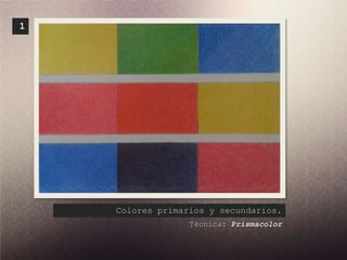 1




    Colores primarios y secundarios.
                  Técnica: Prismacolor
 