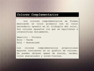 Colores Complementarios

     Los colores complementarios se forman
mezclando un color primario con el color
secundario op...
