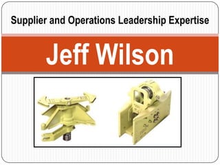 Supplier and Operations Leadership Expertise


       Jeff Wilson
 