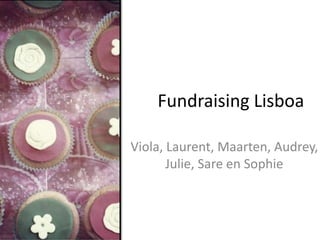 Fundraising Lisboa

Viola, Laurent, Maarten, Audrey,
       Julie, Sare en Sophie
 