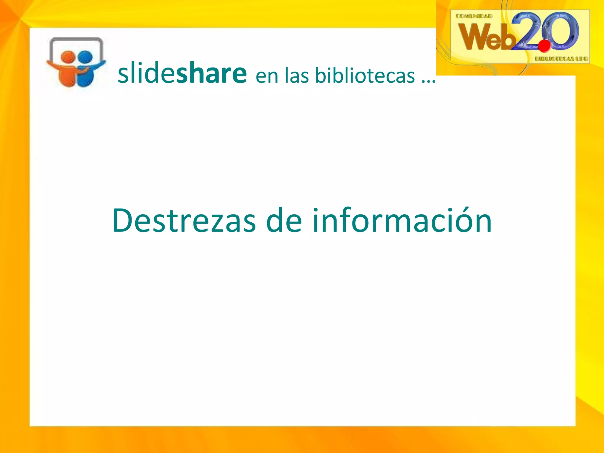 Destrezas de información slide share   en las bibliotecas … 