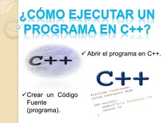  Abrir el programa en C++.




Crear un Código
 Fuente
 (programa).
 