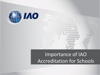 Importance of IAO
Accreditation for Schools
 