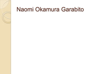 Naomi Okamura Garabito
 