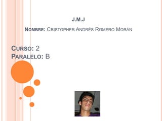 J.M.J
   NOMBRE: CRISTOPHER ANDRÉS ROMERO MORÁN


CURSO: 2
PARALELO: B
 