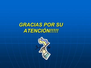 GRACIAS POR SU
 ATENCIÓN!!!!!
 