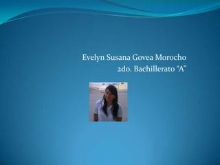 Evelyn Susana Govea Morocho
          2do. Bachillerato “A”
 