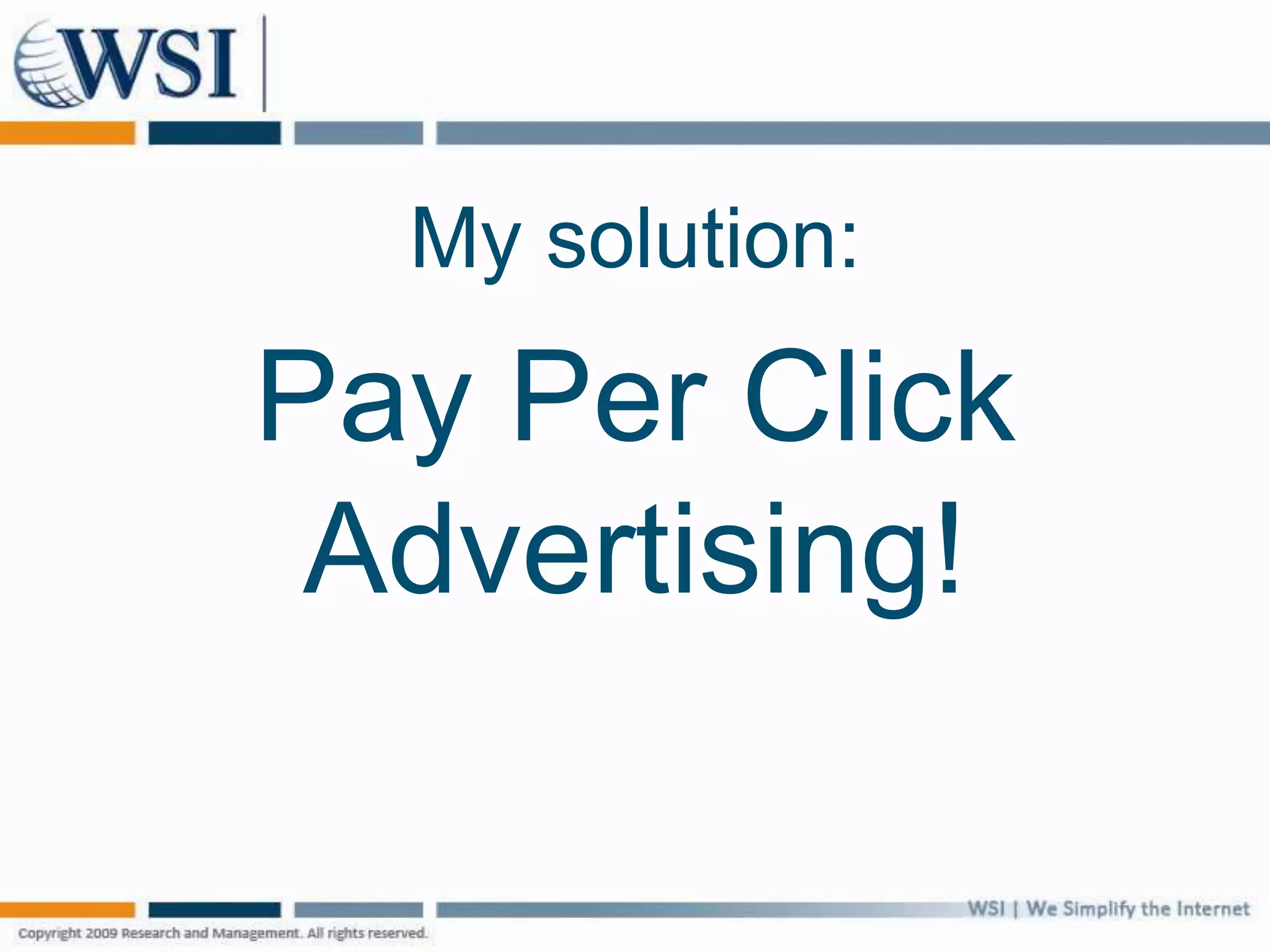 My solution:
Pay Per Click
Advertising!