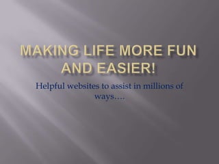 Helpful websites to assist in millions of
               ways….
 