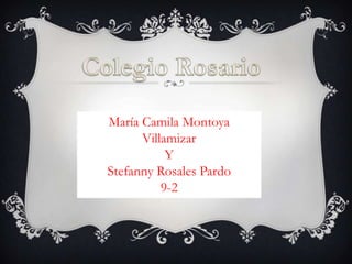 María Camila Montoya
      Villamizar
           Y
Stefanny Rosales Pardo
          9-2
 
