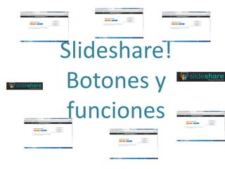 Slideshare!
 Botones y
 funciones
 