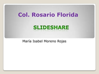 Col. Rosario Florida



 María Isabel Moreno Rojas
 