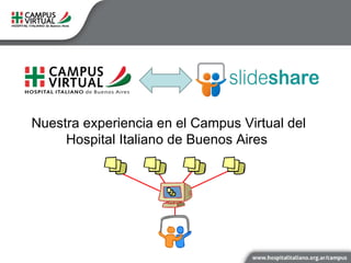 Nuestra experiencia en el Campus Virtual del
     Hospital Italiano de Buenos Aires
 