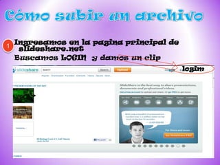 Ingresamos en la pagina principal de
1    slideshare.net
    Buscamos LOGIN y damos un clip
                                           logim




            *
 