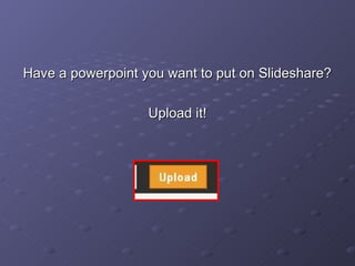 Have a powerpoint you want to put on Slideshare?

                   Upload it!
 