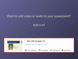 Want to add video or audio to your powerpoint?

                  Add it in!
 