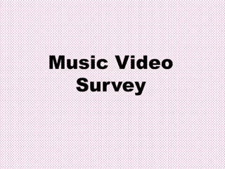 Music Video
  Survey
 