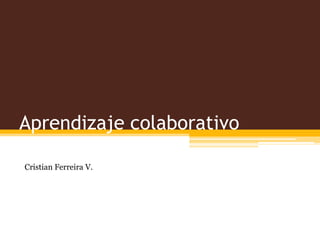 Aprendizaje colaborativo

Cristian Ferreira V.
 