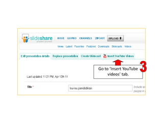 Go to ‘Insert YouTube
     videos’ tab.
 