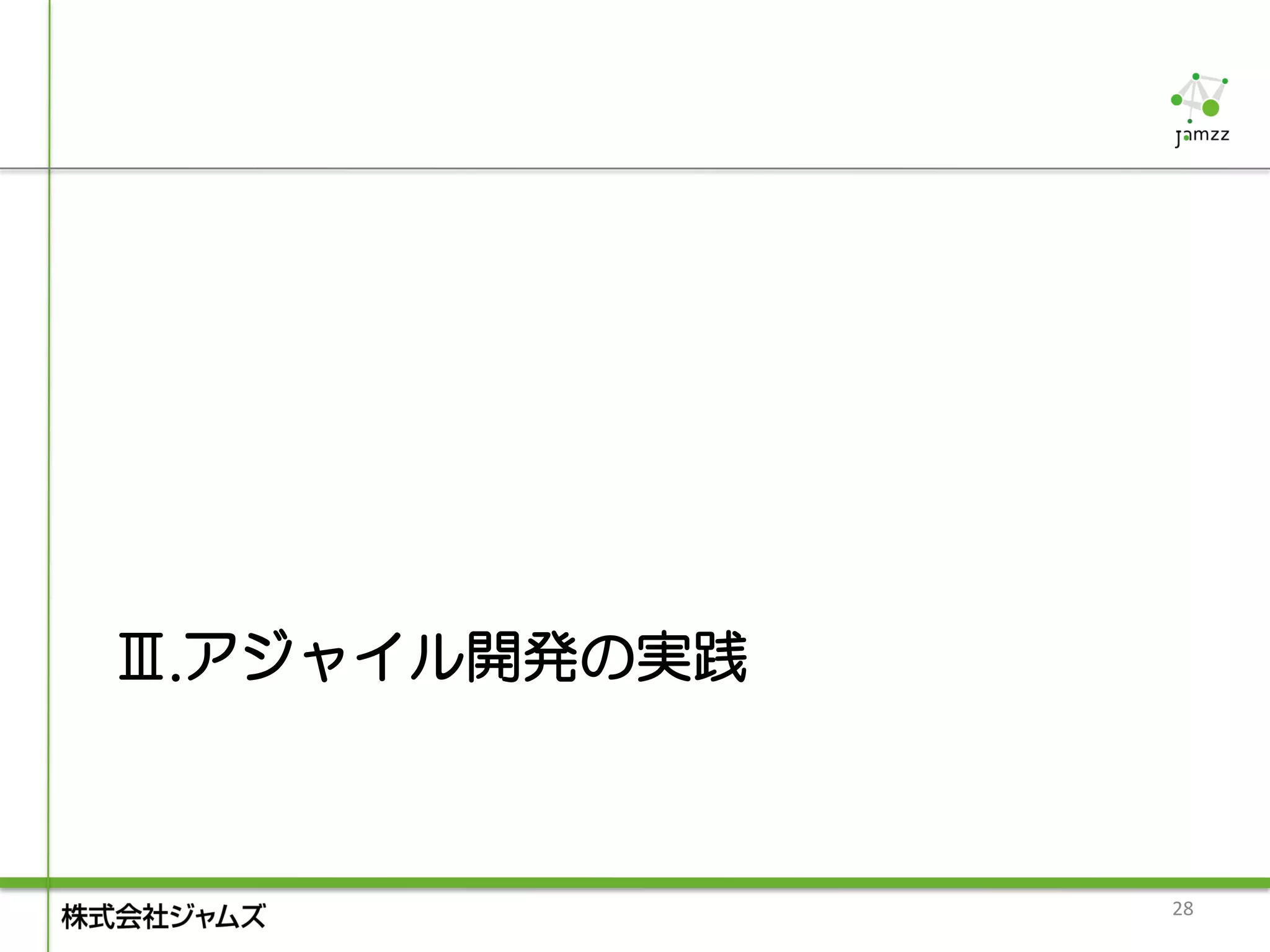 Ⅲ.アジャイル開発の実践



               28
 