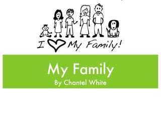 My Family
By Chantel White
 