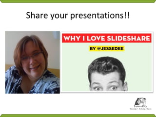 Share your presentations!!
 