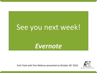 See you next week!

                 Evernote

Tech Tools with Tine Webinar presented on October 26th 2012.
 
