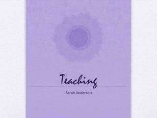 Teaching
 Sarah Anderson
 