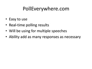 PollEverywhere.com
•   Easy to use
•   Real-time polling results
•   Will be using for multiple speeches
•   Ability add as many responses as necessary
 