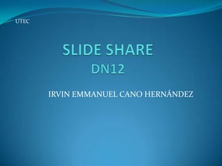 UTEC




       IRVIN EMMANUEL CANO HERNÁNDEZ
 