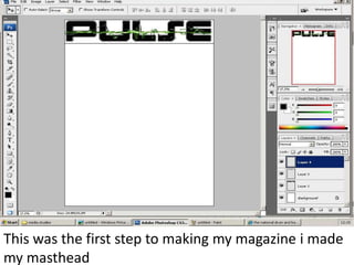 This was the first step to making my magazine i made
my masthead
 
