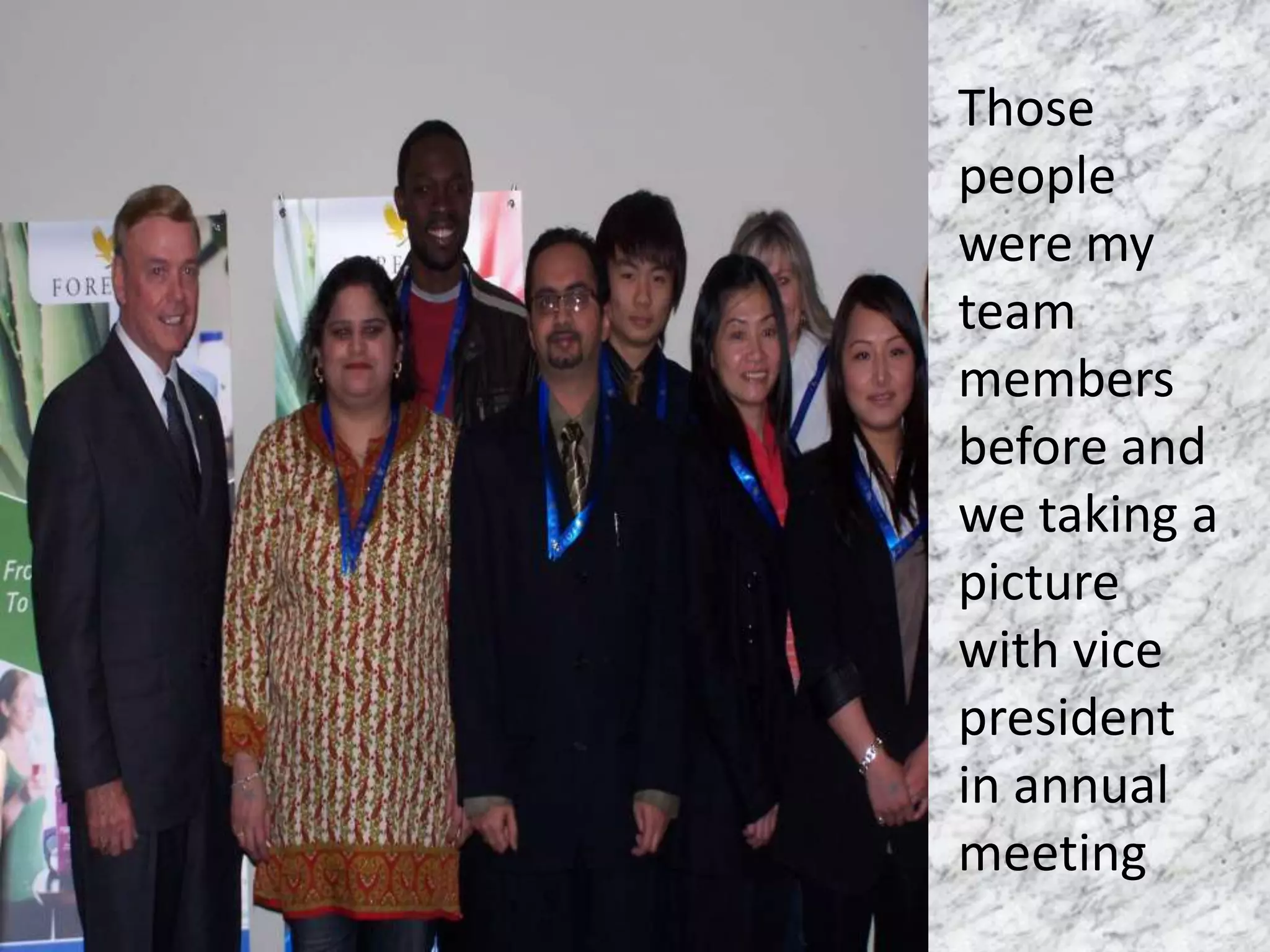 Those
people
were my
team
members
before and
we taking a
picture
with vice
president
in annual
meeting