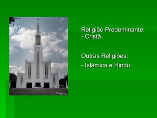 Religião Predominante: - Cristã Outras Religiões: - Islâmica e Hindu   