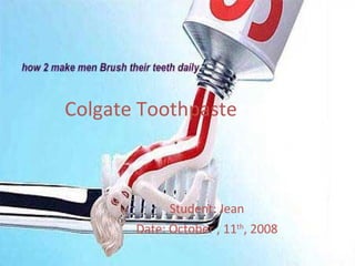 Colgate Toothpaste Student: Jean Date: October , 11 th , 2008 