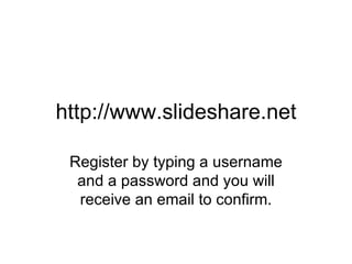 http://www.slideshare.net Register by typing a username and a password and you will receive an email to confirm. 