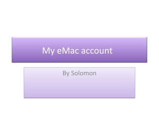 By Solomon My eMac account  