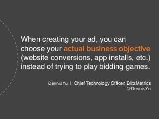 When creating your ad, you can
choose your actual business objective
(website conversions, app installs, etc.)
instead of ...