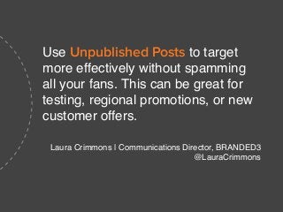 Use Unpublished Posts to target
more effectively without spamming
all your fans. This can be great for
testing, regional p...
