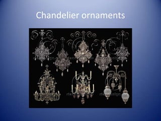 Chandelier ornaments
 