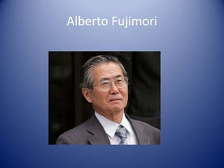Alberto Fujimori
 
