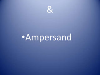 &

•Ampersand
 