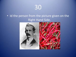 30
• Id the person from the picture given on the
               Right Hand Side.
 