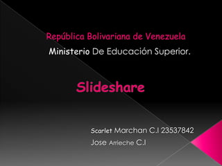 Ministerio De Educación Superior.




         Scarlet Marchan C.I 23537842
         Jose Arrieche C.I
 