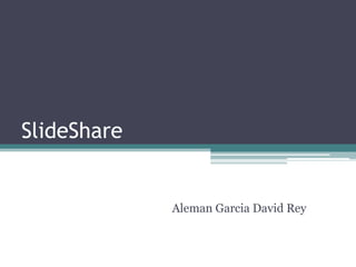 SlideShare


             Aleman Garcia David Rey
 