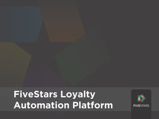 FiveStars Loyalty
Automation Platform
                      1
 