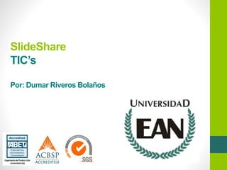 SlideShare
TIC’s
Por: Dumar Riveros Bolaños
 