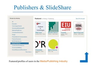 Publishers & SlideShare




Featured profiles of users in the Media/Publishing Industry
 