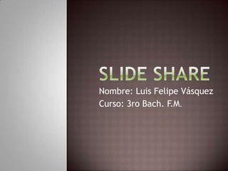Nombre: Luis Felipe Vásquez
Curso: 3ro Bach. F.M.
 